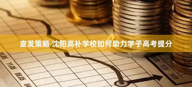 宣发策略 沈阳高补学校如何助力学子高考提分