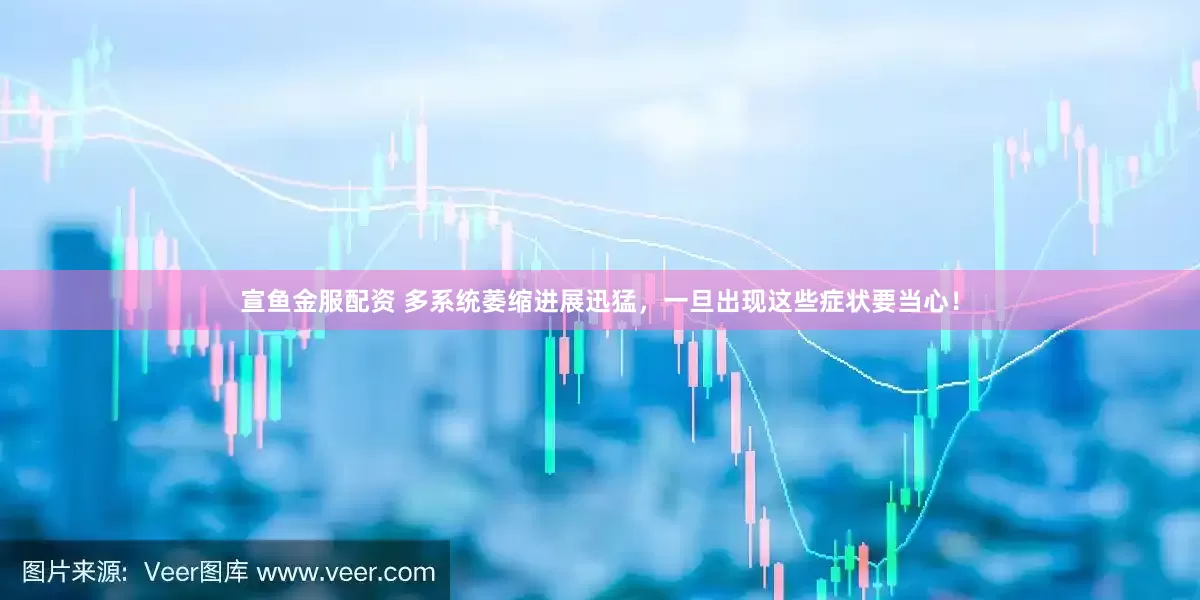 宣鱼金服配资 多系统萎缩进展迅猛，一旦出现这些症状要当心！